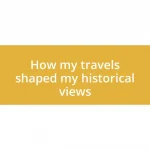 How my travels shaped my historical views