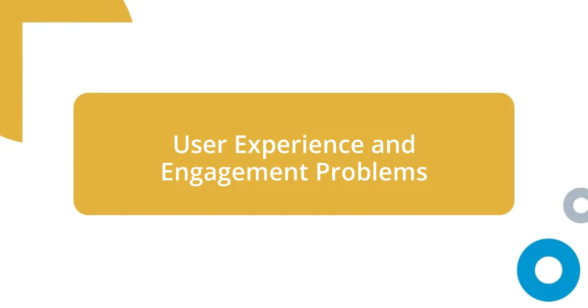 User Experience and Engagement Problems